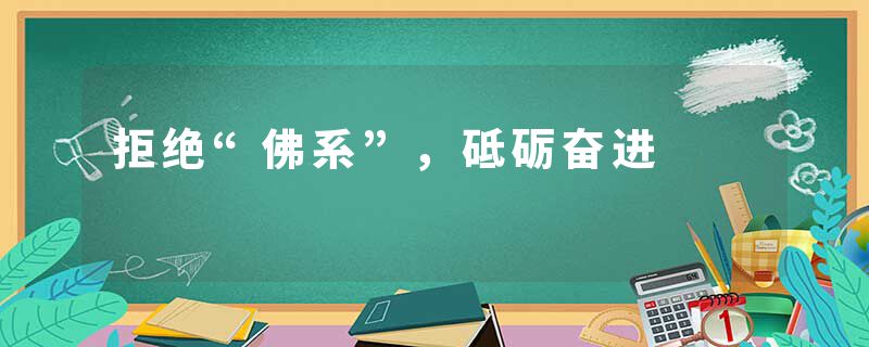 拒绝“佛系”，砥砺奋进