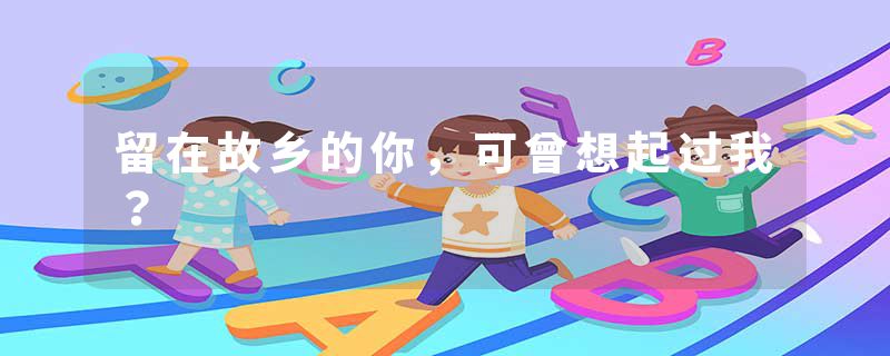 留在故乡的你，可曾想起过我？