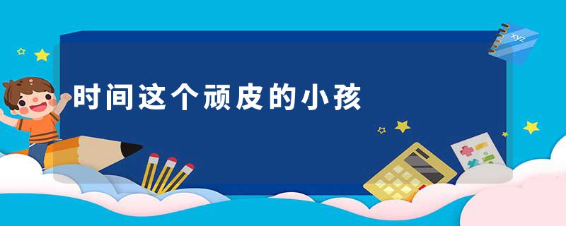 时间这个顽皮的小孩