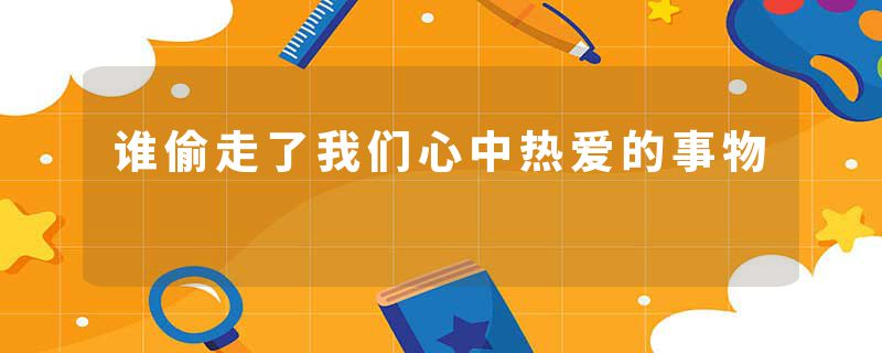 谁偷走了我们心中热爱的事物