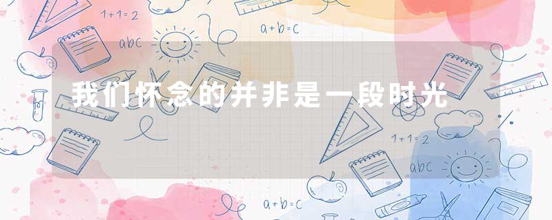 我们怀念的并非是一段时光