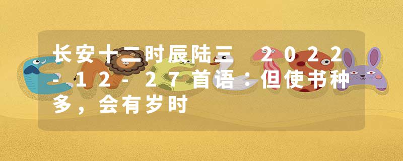 长安十二时辰陆三 2022-12-27首语：但使书种多，会有岁时