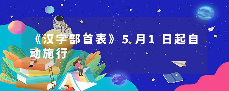 《汉字部首表》5月1日起自动施行