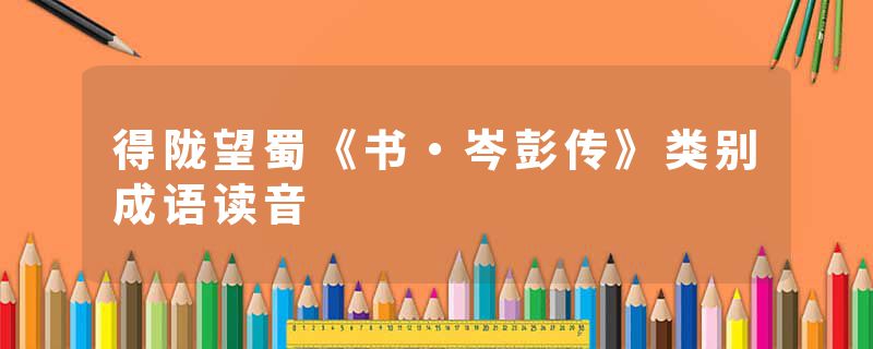 得陇望蜀《书・岑彭传》类别成语读音