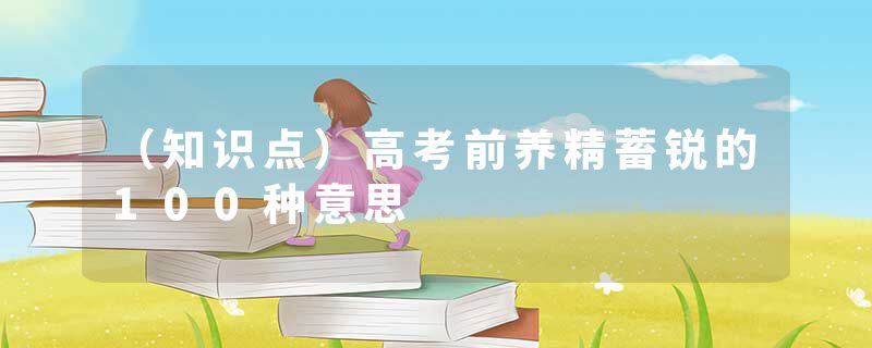 (知识点)高考前养精蓄锐的100种意思