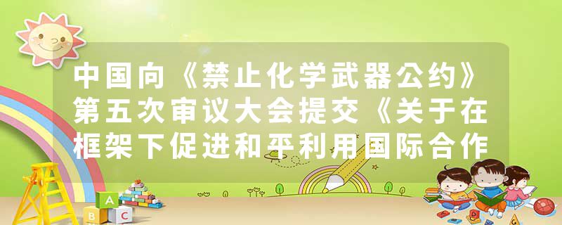 中国向《禁止化学武器公约》第五次审议大会提交《关于在框架下促进和平利用国际合作的立场文件》