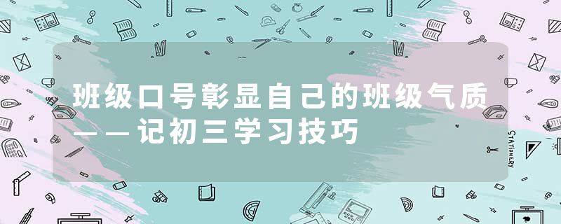 班级口号彰显自己的班级气质——记初三学习技巧