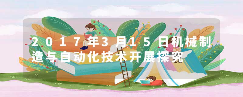 2017年3月15日机械制造与自动化技术开展探究