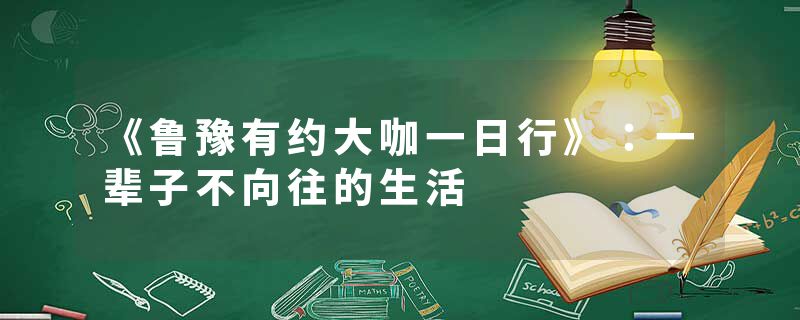 《鲁豫有约大咖一日行》：一辈子不向往的生活