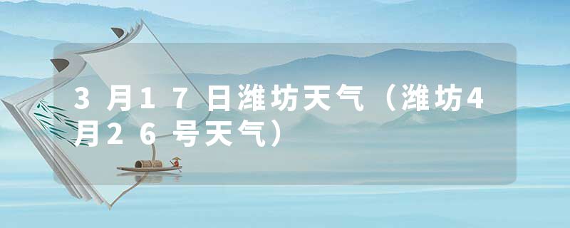 3月17日潍坊天气（潍坊4月26号天气）