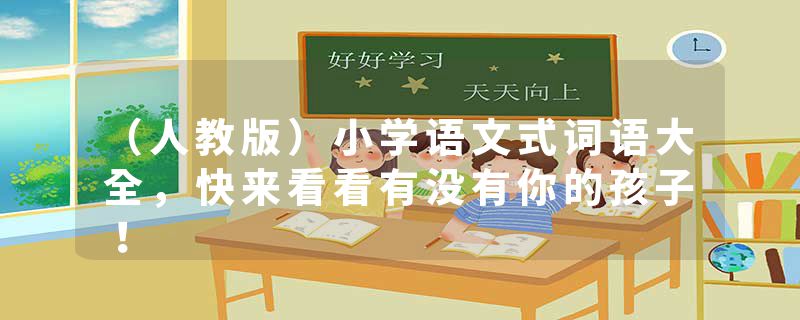 （人教版）小学语文式词语大全，快来看看有没有你的孩子！
