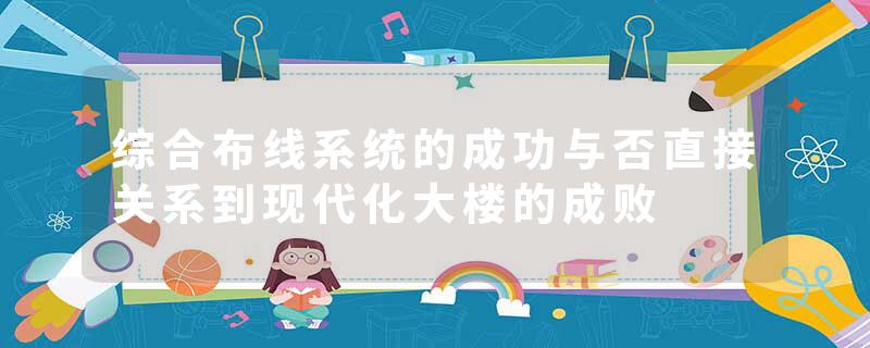 综合布线系统的成功与否直接关系到现代化大楼的成败