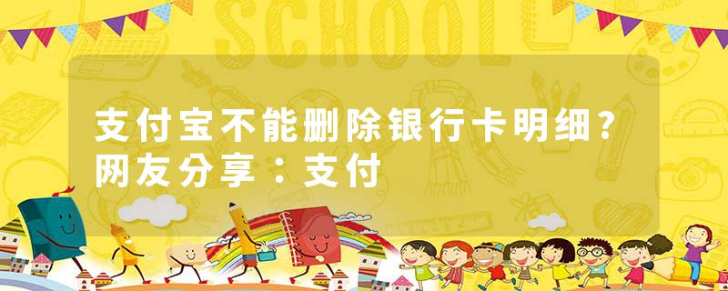 支付宝不能删除银行卡明细?网友分享：支付