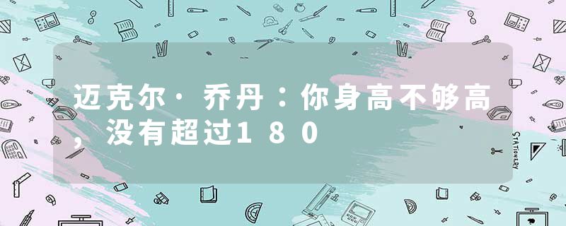 迈克尔·乔丹：你身高不够高,没有超过180