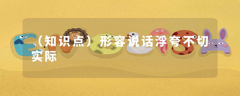 （知识点）形容说话浮夸不切实际