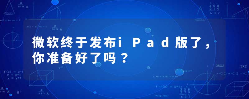 微软终于发布iPad版了，你准备好了吗？