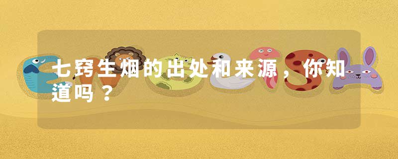 七窍生烟的出处和来源，你知道吗？