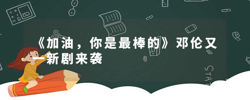 《加油，你是最棒的》邓伦又一新剧来袭