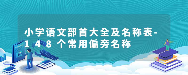 小学语文部首大全及名称表-148个常用偏旁名称