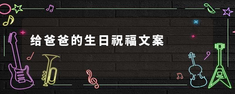 给爸爸的生日祝福文案