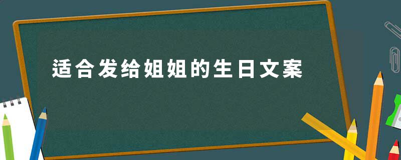 适合发给姐姐的生日文案