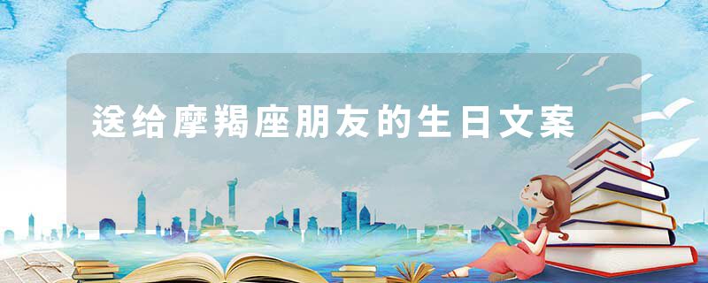 送给摩羯座朋友的生日文案