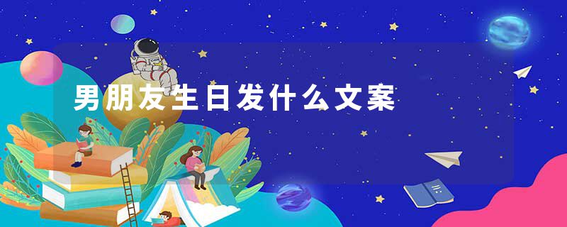男朋友生日发什么文案