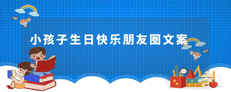 小孩子生日快乐朋友圈文案