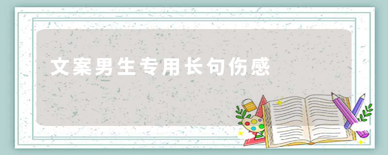 文案男生专用长句伤感
