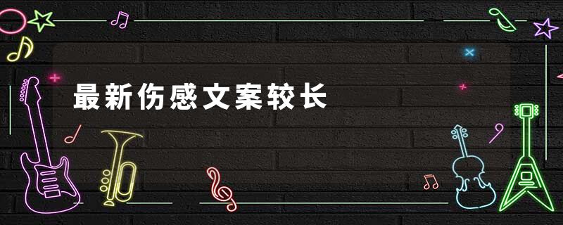 最新伤感文案较长