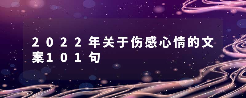 2022年关于伤感心情的文案101句