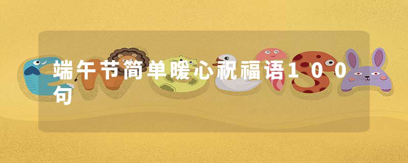 端午节简单暖心祝福语100句