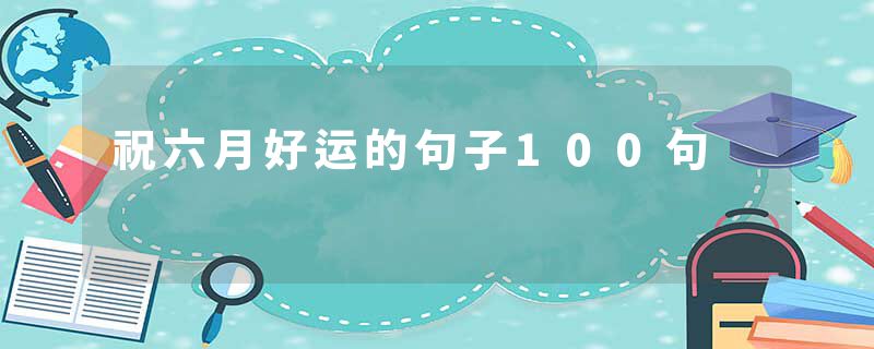 祝六月好运的句子100句