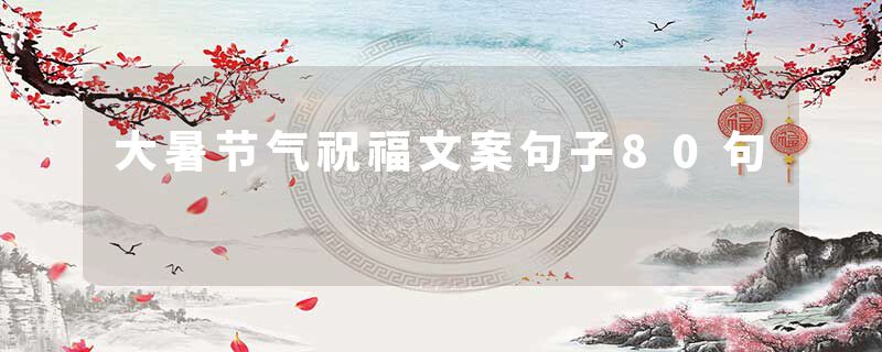 大暑节气祝福文案句子80句