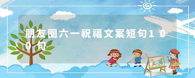朋友圈六一祝福文案短句100句