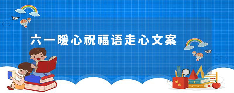 六一暖心祝福语走心文案