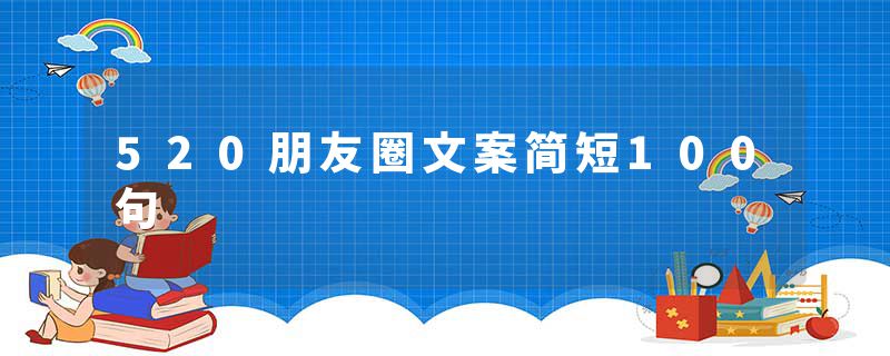 520朋友圈文案简短100句