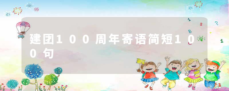 建团100周年寄语简短100句