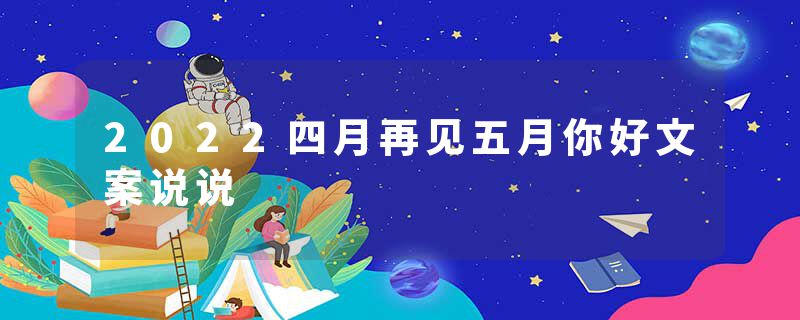 2022四月再见五月你好文案说说