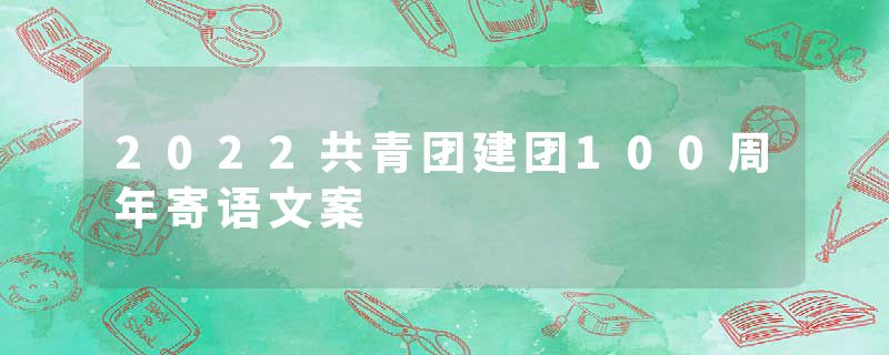 2022共青团建团100周年寄语文案