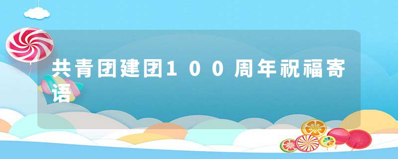 共青团建团100周年祝福寄语