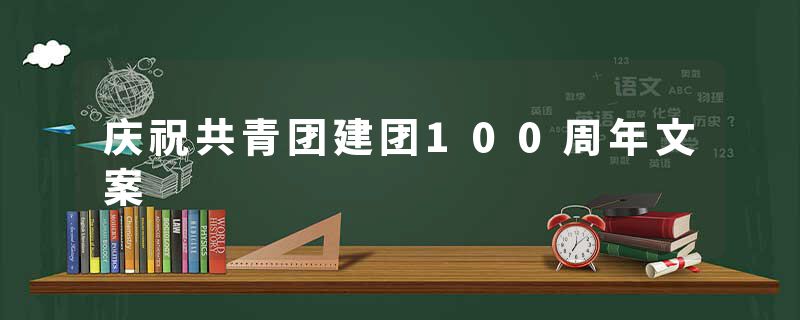 庆祝共青团建团100周年文案