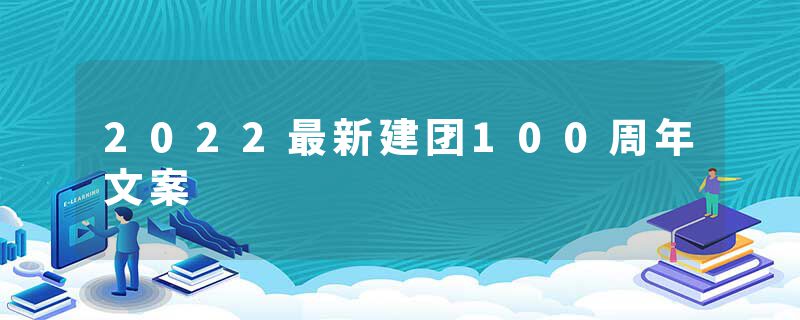 2022最新建团100周年文案