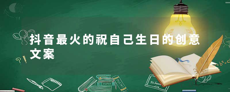 抖音最火的祝自己生日的创意文案