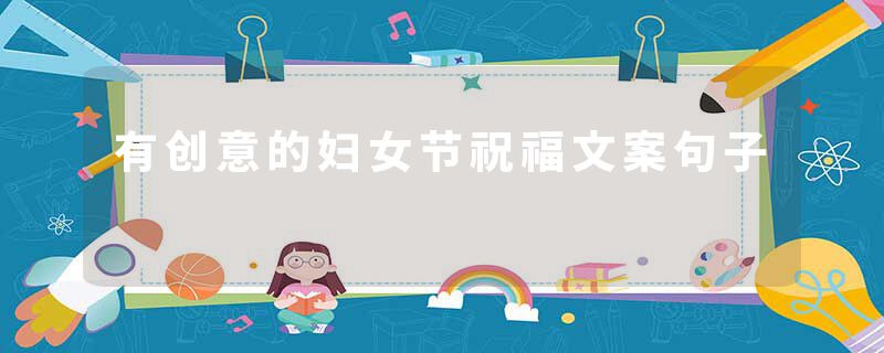 有创意的妇女节祝福文案句子