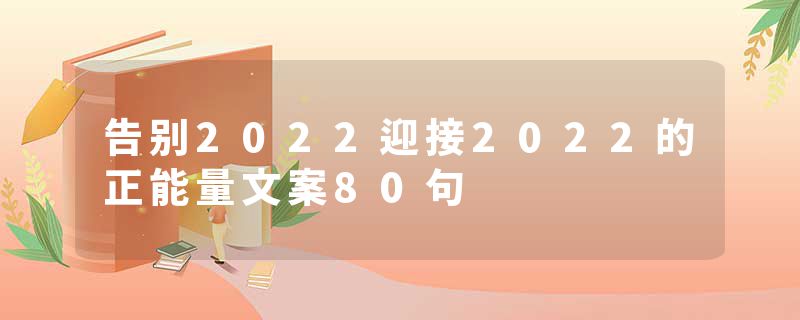 告别2022迎接2022的正能量文案80句
