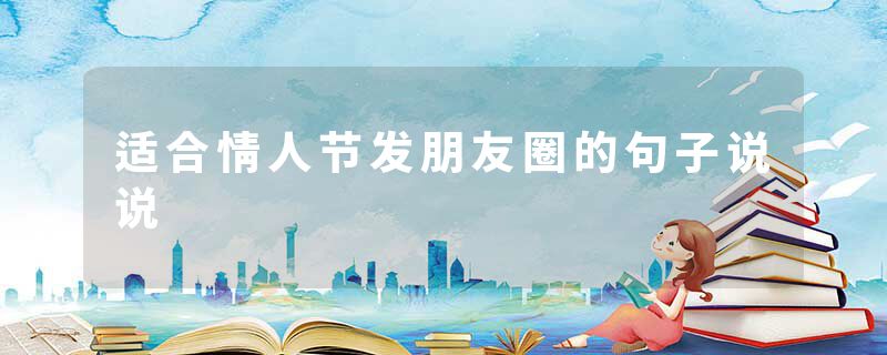 适合情人节发朋友圈的句子说说