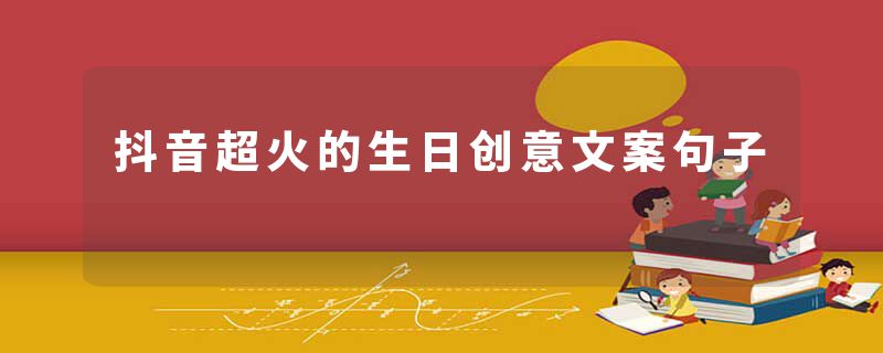 抖音超火的生日创意文案句子