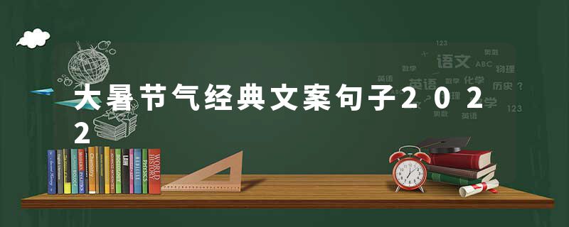 大暑节气经典文案句子2022