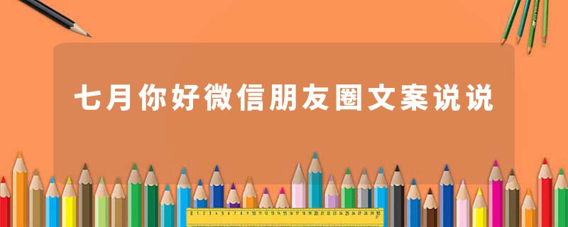 七月你好微信朋友圈文案说说